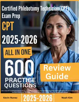 Certified Phlebotomy Technician (CPT) Exam Prep: All-In-One Guide with 4 Full Sets of 600 Practice Questions with detailed explanation NHA CPT Certification Review