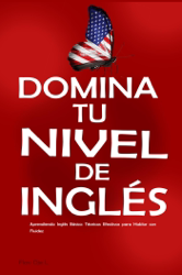 Domina tu Nivel de Inglés:   Aprendiendo Inglés Básico: Técnicas Efectivas para Hablar con Fluidez – Inglés para Principiantes