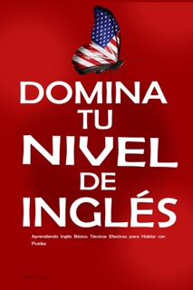 Domina tu Nivel de Inglés:   Aprendiendo Inglés Básico: Técnicas Efectivas para Hablar con Fluidez – Inglés para Principiantes by Flav Oje L