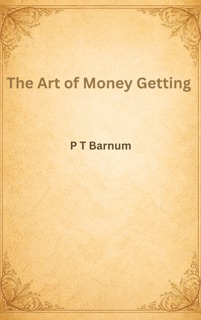 The Art of Money Getting by P. T. Barnum