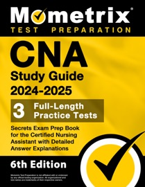 CNA Study Guide 2024-2025 - 3 Full-Length Practice Tests, Secrets Exam Prep Book for the Certified Nursing Assistant with Detailed Answer Explanations - Matthew Bowling
