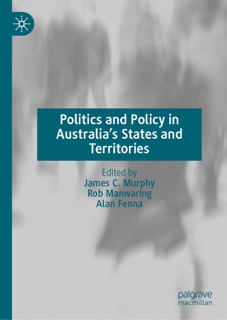 Politics and Policy in Australia’s States and Territories by James C Murphy, Rob Manwaring & Alan Fenna