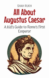 All About Augustus Caesar: A Kid’s Guide to Rome’s First Emperor by Shah Rukh