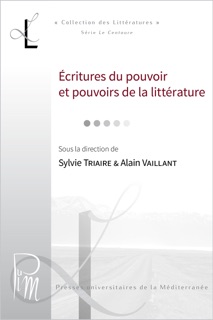 Écritures du pouvoir et pouvoirs de la littérature by Sylvie Triaire & Alain Vaillant