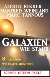 Galaxien wie Staub: 8 packende Weltraum-Abenteuer - Alfred Bekker, Manfred Weinland & Marc Tannous