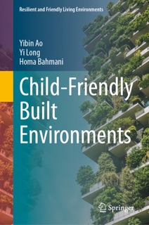 Child-Friendly Built Environments by Yibin Ao, Yi Long & Homa Bahmani
