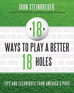 18 Ways to Play a Better 18 Holes by John Steinbreder