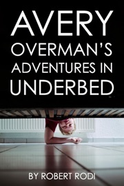 Avery Overman's Adventures In Underbed - Robert Rodi