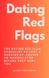 Red Flags: The Dating Red Flag Checklist to Spot a Narcissist, Abuser or Manipulator Before They Hurt You