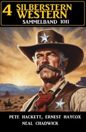 4 Silberstern Western Sammelband 1011 - Neal Chadwick, Pete Hackett & Ernest Haycox