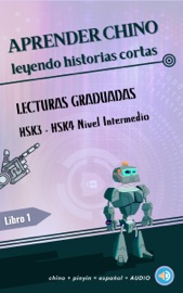 Aprender chino leyendo historias cortas- Lecturas Graduadas- Nivel Intermedio:15 historias cortas e interesantes en chino y español (cuento bilingüe) con lista de vocabulario para estudiantes de chino