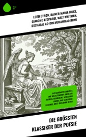 Die größten Klassiker der Poesie - Lord Byron, Rainer Maria Rilke, Giacomo Leopardi, Walt Whitman, Dschalal ad-Din Muhammad Rumi, Heinrich Heine, William Shakespeare, John Milton, Friedrich Schiller, Percy Bysshe Shelley, Edgar Allan Poe, Johann Wolfgang Goethe, Victor Hugo, William Wordsworth, Homer, Vergil, Ovid, Georg Herwegh, Giosuè Carducci, Omar Chayyam, Stéphane Mallarmé, Christian Morgenstern, Joachim Ringelnatz, Annette von Droste-Hülshoff, Alexander Sergejewitsch Puschkin, Robert Burns, Charles Baudelaire, Gottfried Von Straßburg, Dante Alighieri & Alphonse de Lamartine