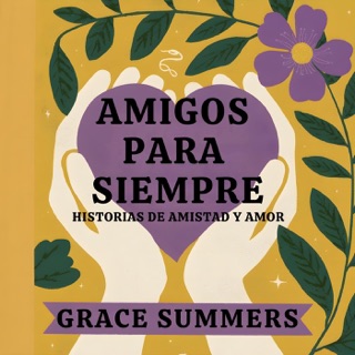 AMIGOS PARA SIEMPRE: Historias De Amistad Y Amor by Grace Summers