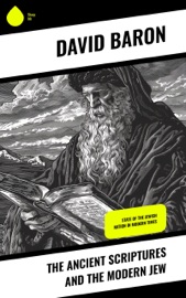 The Ancient Scriptures and the Modern Jew - David Baron