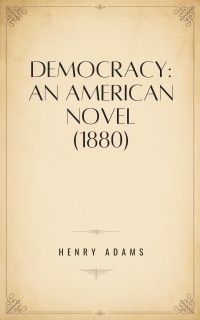 Democracy: An American Novel by Henry Adams