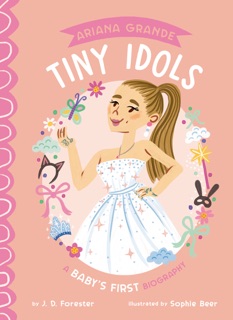 Ariana Grande: A Baby's First Biography by J. D. Forester & Sophie Beer