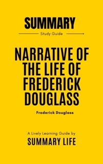 Narrative of the Life of Frederick Douglass by Frederick Douglass - Summary and Analysis by Summary Life