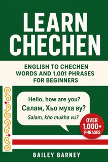 Learn Chechen: English to Chechen Words and 1,001 Phrases for Beginners by Bailey Barney