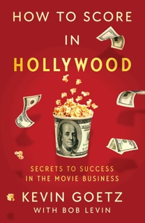 How to Score in Hollywood by Kevin Goetz