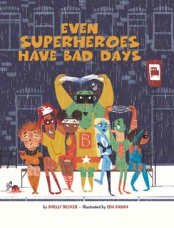 Even Superheroes Have Bad Days by Shelly Becker & Eda Kaban
