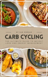 Carb Cycling The Ultimate Guide to Weight Loss and Energy Management - Sam Morgan