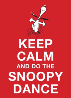 Keep Calm and Do the Snoopy Dance by Charles M. Schulz