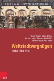 Weltstadtvergnügen - Daniel Morat, Paul Nolte, Tobias Becker, Anne Gnausch, Kerstin Lange & Johanna Niedbalski