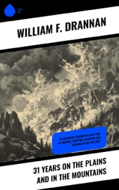 31 Years on the Plains and in the Mountains - William F. Drannan