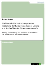 Einführende Unterrichtssequenz zur Förderung der Kompetenz bei der Lösung von Rechtsfällen im Ökonomieunterricht - Stefan Berger