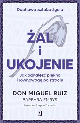 Żal i ukojenie. Jak odnaleźć piękno i równowagę po stracie