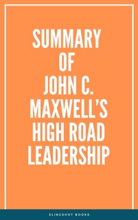 Summary of John C. Maxwell’s High Road Leadership by Slingshot Books