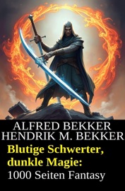 Blutige Schwerter, dunkle Magie: 1000 Seiten Fantasy - Alfred Bekker & Hendrik M. Bekker