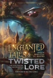 Enchanted Tales & Twisted Lore: Fairy Tales, Folklore, and Fables Reimagined - Volume 1 - Marx Pyle, Michael La Ronn, Bobby Nash, Sean Gibson, Paul Goat Allen, Sophia DeSensi, Katharine Dow, Natalie Duvall, Jeannie Rivera, Demi Michelle Schwartz, Colten fisher, Gigi Monique Waddell, Kevin Plybon, Michael Joseph Tharnish Roby, Francis Fernandez & Victoria L. Scott
