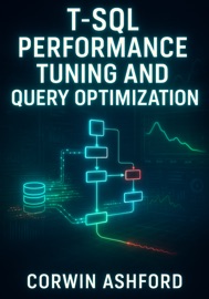 T-SQL PERFORMANCE TUNING AND QUERY OPTIMIZATION - Corwin Ashford