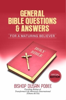 General Bible Questions & Answers (For A Maturing Believer) by BISHOP DUSAN POBEE