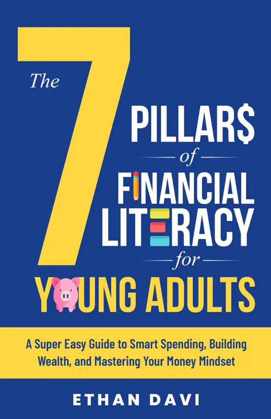 The 7 Pillars of Financial Literacy for Young Adults: A Super Easy Guide to Smart Spending, Building Wealth, and Mastering Your Money Mindset