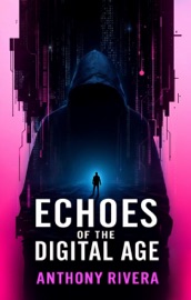 Echoes of the Digital Age - Anthony Rivera & AI