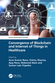 Convergence of Blockchain and Internet of Things in Healthcare - Arun Kumar Rana, Vishnu Sharma, Ajay Rana, Maksud Alam & Suman Lata Tripathi