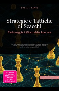 Strategie e Tattiche di Scacchi: Padroneggia il Gioco delle Aperture by Eos A.I. Saage
