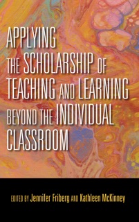 Applying the Scholarship of Teaching and Learning beyond the Individual Classroom by Jennifer C. Friberg & Kathleen McKinney