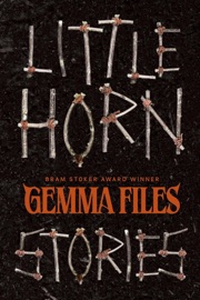 Little Horn: Stories - Gemma Files