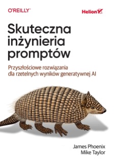 Skuteczna inżynieria promptów. Przyszłościowe rozwiązania dla rzetelnych wyników generatywnej AI by James Phoenix & Mike Taylor