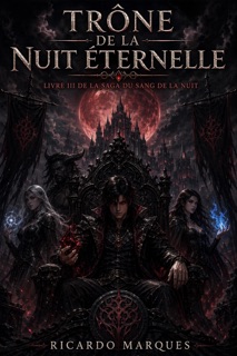 Trône de la Nuit Éternelle  Livre III de la Saga du Sang de la Nuit by Ricardo Marques