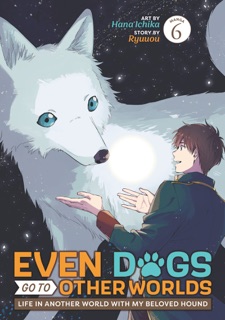 Even Dogs Go to Other Worlds: Life in Another World with My Beloved Hound (Manga) Vol. 6 by Ryuuou & Hana Ichika