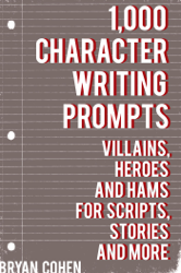 1,000 Character Writing Prompts: Villains, Heroes and Hams for Scripts, Stories and More
