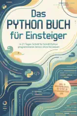Das Python Buch für Einsteiger: In 21 Tagen Schritt für Schritt Python programmieren lernen ohne Vorwissen – inkl. 14 Praxisprojekte, IDE-Setup, 50 Standardbefehle uvm.