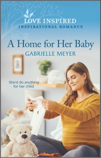 A Home for Her Baby by Gabrielle Meyer
