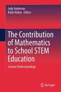 The Contribution of Mathematics to School STEM Education by Judy Anderson & Katie Makar