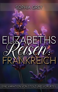 Elizabeths Reisen: Frankreich: Eine Variation von Stolz und Vorurteil by Sophia Grey