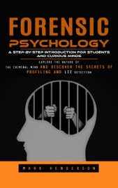 Forensic Psychology: A Step-by-step Introduction for Students and Curious Minds (Explore the Nature of the Criminal Mind and Discover the Secrets of Profiling and Lie Detection)